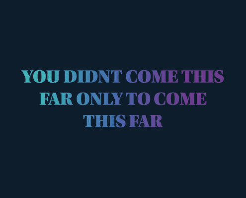 "you didnt come this far to only get this far"